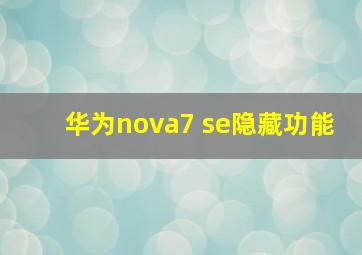 华为nova7 se隐藏功能